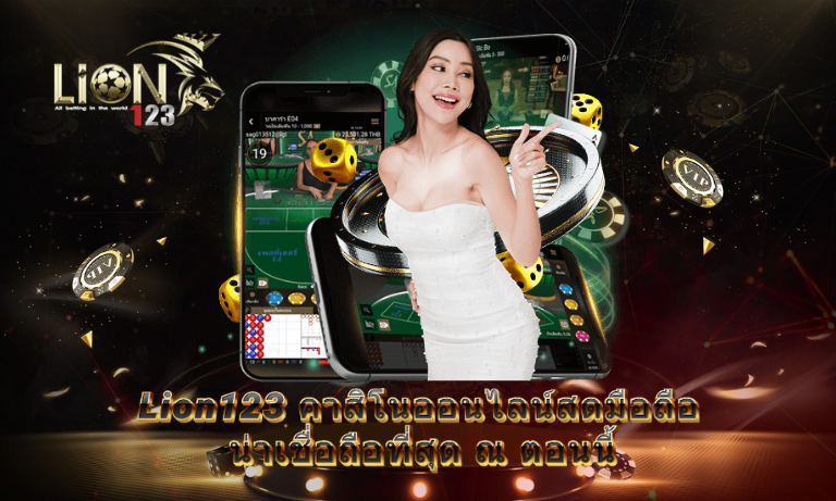 Lion123 คาสิโนออนไลน์สดมือถือ น่าเชื่อถือที่สุด ณ ตอนนี้