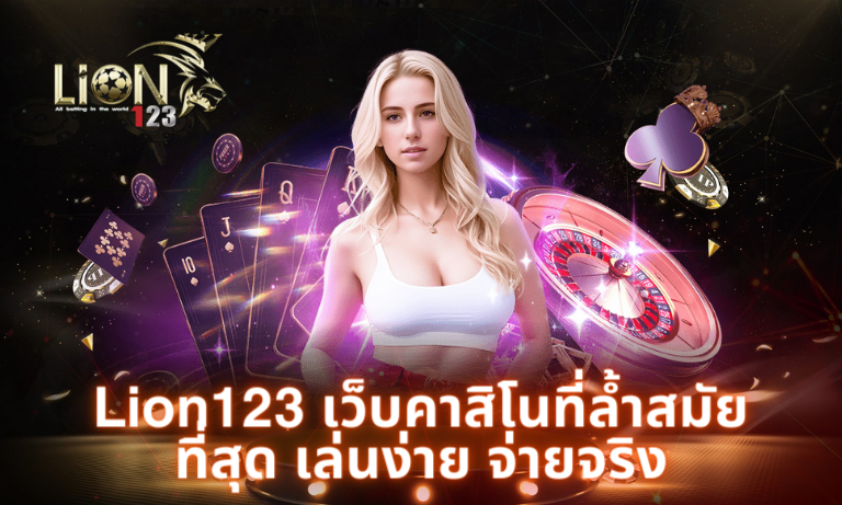 Lion123 เว็บคาสิโนที่ล้ำสมัยที่สุด เล่นง่าย จ่ายจริง